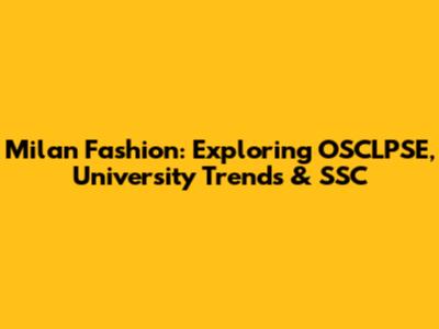 Milan Fashion: Exploring OSCLPSE, University Trends & SSC