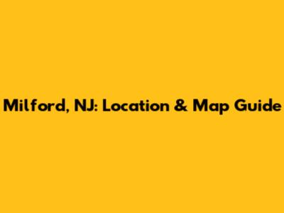 Milford, NJ: Location & Map Guide