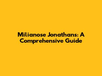 Milianose Jonathans: A Comprehensive Guide