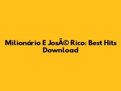 Milionário E JosÃ© Rico: Best Hits Download
