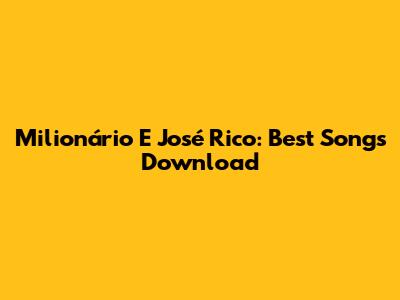 Milionário E José Rico: Best Songs Download