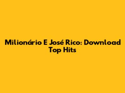 Milionário E José Rico: Download Top Hits