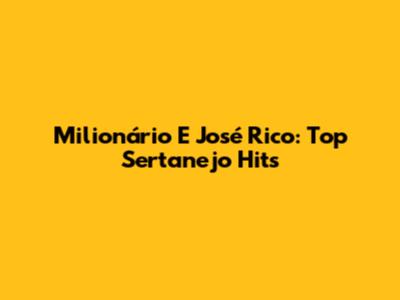 Milionário E José Rico: Top Sertanejo Hits