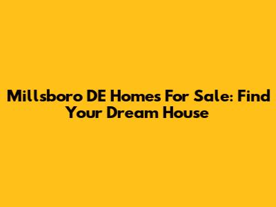 Millsboro DE Homes For Sale: Find Your Dream House