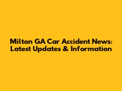 Milton GA Car Accident News: Latest Updates & Information