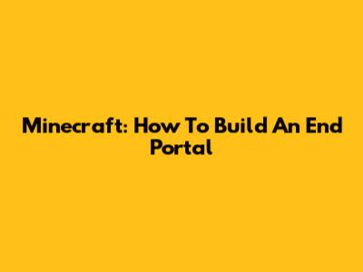 Minecraft: How To Build An End Portal