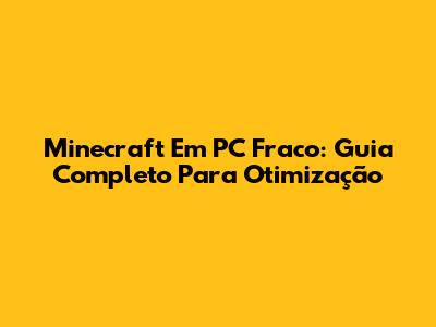 Minecraft Em PC Fraco: Guia Completo Para Otimização