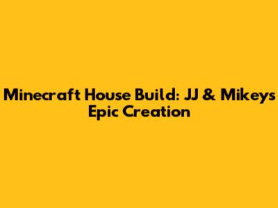 Minecraft House Build: JJ & Mikey's Epic Creation