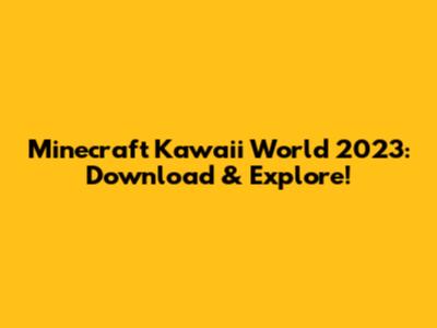 Minecraft Kawaii World 2023: Download & Explore!