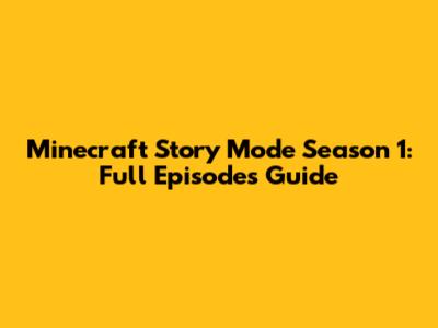 Minecraft Story Mode Season 1: Full Episodes Guide