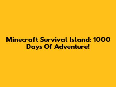 Minecraft Survival Island: 1000 Days Of Adventure!