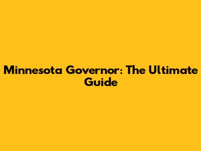 Minnesota Governor: The Ultimate Guide