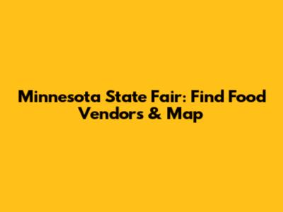Minnesota State Fair: Find Food Vendors & Map