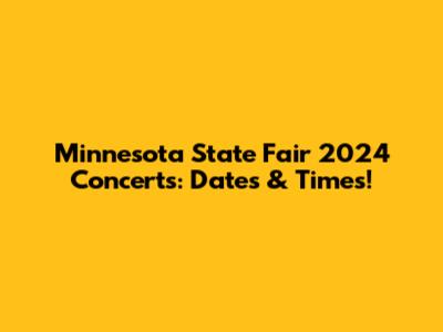 Minnesota State Fair 2024 Concerts: Dates & Times!