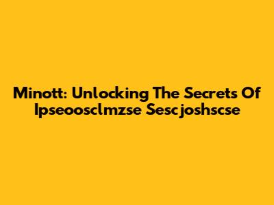 Minott: Unlocking The Secrets Of Ipseoosclmzse Sescjoshscse