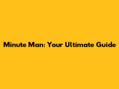 Minute Man: Your Ultimate Guide