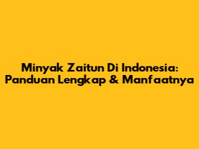 Minyak Zaitun Di Indonesia: Panduan Lengkap & Manfaatnya
