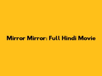 Mirror Mirror: Full Hindi Movie