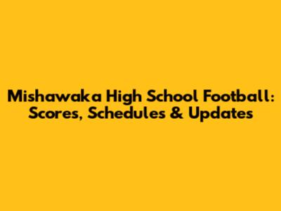 Mishawaka High School Football: Scores, Schedules & Updates
