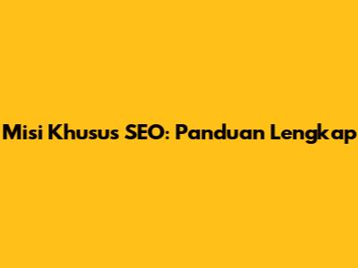 Misi Khusus SEO: Panduan Lengkap