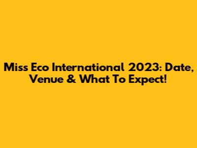 Miss Eco International 2023: Date, Venue & What To Expect!