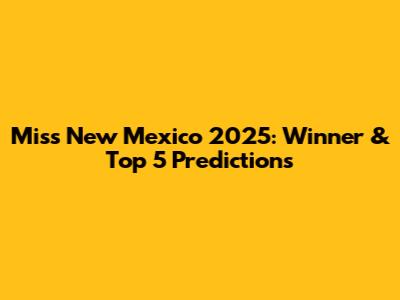 Miss New Mexico 2025: Winner & Top 5 Predictions