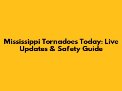 Mississippi Tornadoes Today: Live Updates & Safety Guide