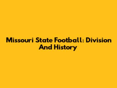 Missouri State Football: Division And History