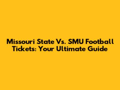 Missouri State Vs. SMU Football Tickets: Your Ultimate Guide