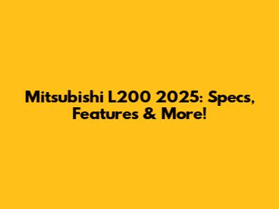 Mitsubishi L200 2025: Specs, Features & More!