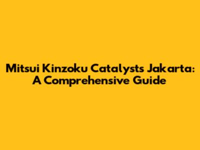 Mitsui Kinzoku Catalysts Jakarta: A Comprehensive Guide