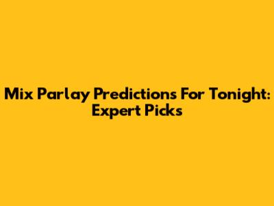 Mix Parlay Predictions For Tonight: Expert Picks