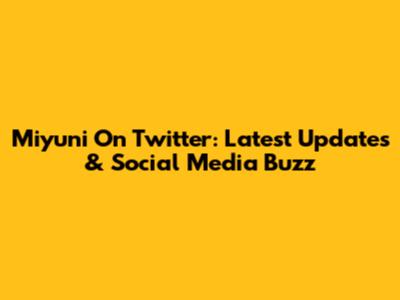 Miyuni On Twitter: Latest Updates & Social Media Buzz
