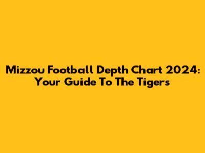 Mizzou Football Depth Chart 2024: Your Guide To The Tigers