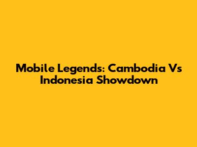 Mobile Legends: Cambodia Vs Indonesia Showdown
