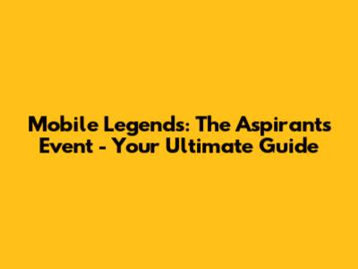 Mobile Legends: The Aspirants Event - Your Ultimate Guide