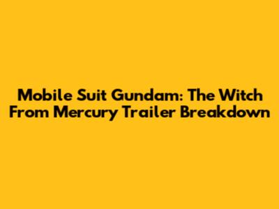 Mobile Suit Gundam: The Witch From Mercury Trailer Breakdown