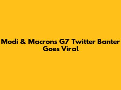 Modi & Macron's G7 Twitter Banter Goes Viral