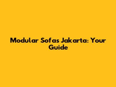 Modular Sofas Jakarta: Your Guide