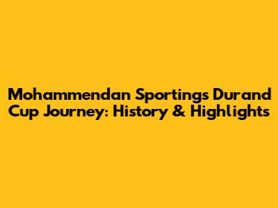 Mohammendan Sporting's Durand Cup Journey: History & Highlights