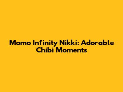 Momo Infinity Nikki: Adorable Chibi Moments