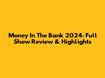 Money In The Bank 2024: Full Show Review & Highlights