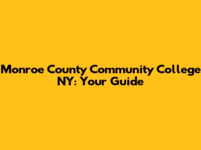 Monroe County Community College NY: Your Guide