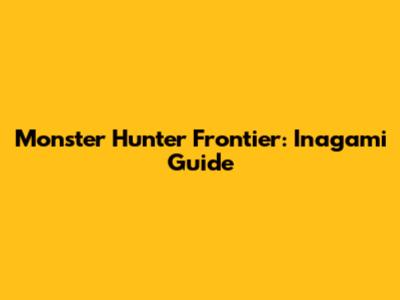 Monster Hunter Frontier: Inagami Guide