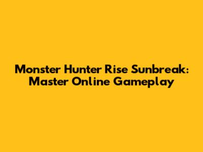 Monster Hunter Rise Sunbreak: Master Online Gameplay