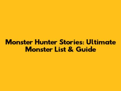 Monster Hunter Stories: Ultimate Monster List & Guide