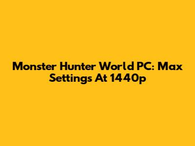 Monster Hunter World PC: Max Settings At 1440p