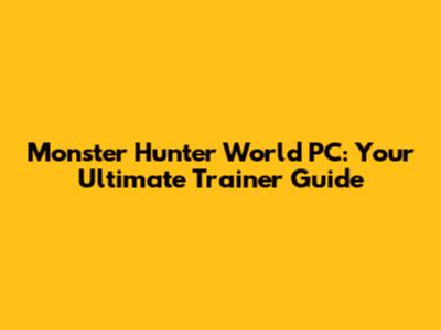 Monster Hunter World PC: Your Ultimate Trainer Guide