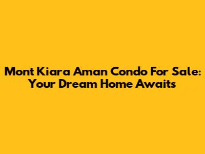 Mont Kiara Aman Condo For Sale: Your Dream Home Awaits