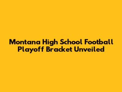 Montana High School Football Playoff Bracket Unveiled